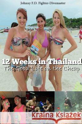 12 Weeks in Thailand: The Good Life on the Cheap Fighter-Divemaster, Johnny F Johnny F 9781300685661 Lulu.com - książka