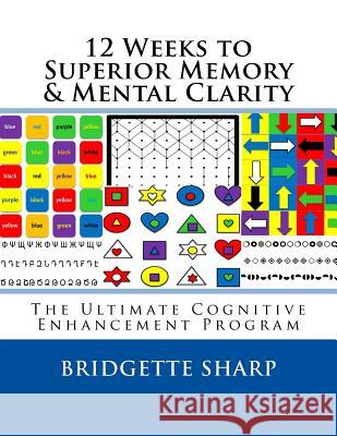 12 Weeks to Superior Memory & Mental Clarity: The Ultimate Cognitive Enhancement Program Bridgette Sharp 9781542836364 Createspace Independent Publishing Platform - książka