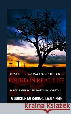 12 Wonders?Traces of the Bible Found in Real Life: things learnt by a Buddhist and a Christian Lau, Lai Ngor 9781523766697 Createspace Independent Publishing Platform - książka