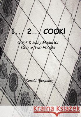 1...2...Cook: Quick and Easy Meals for One or Two People Alexander, Donald 9781420814668 Authorhouse - książka