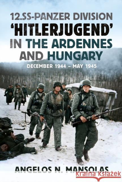 12.SS Panzer Division ‘Hitlerjugend’ in the Ardennes and Hungary: December 1944–May 1945 Angelos Mansolas 9781804200520 Fonthill Media - książka