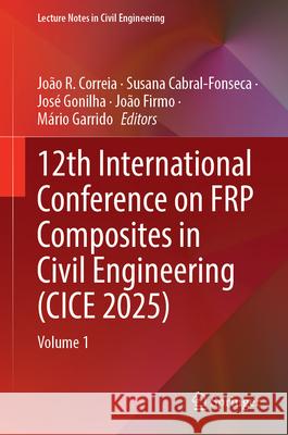 12th International Conference on Frp Composites in Civil Engineering (Cice 2025): Volume 1 Jo?o R. Correia Susana Cabral-Fonseca Jos? Gonilha 9783032093981 Springer - książka