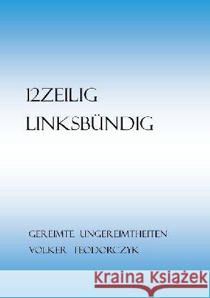 12Zeilig, Linksbündig : Gereimte Ungereimtheiten Teodorczyk, Volker 9783745016482 epubli - książka