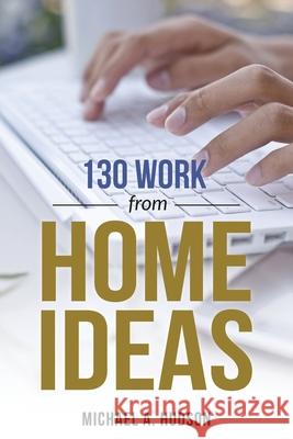 130 Work from Home Ideas Michael A Hudson   9781630229146 Speedy Publishing Books - książka