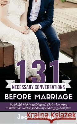 131 Necessary Conversations Before Marriage: Insightful, highly-caffeinated, Christ-honoring conversation starters for dating and engaged couples! Jurchenko, Jed 9781540561336 Createspace Independent Publishing Platform - książka