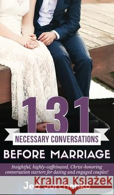 131 Necessary Conversations Before Marriage: Insightful, highly-caffeinated, Christ-honoring conversation starters for dating and engaged couples! Jed Jurchenko 9781734109917 Jed Jurchenko - książka