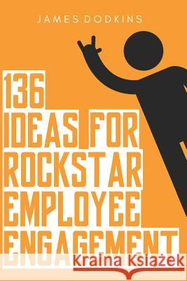 136 Ideas for Rockstar Employee Engagement James Dodkins 9781980826804 Independently Published - książka