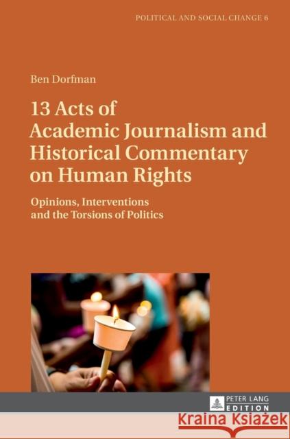 13 Acts of Academic Journalism and Historical Commentary on Human Rights: Opinions, Interventions and the Torsions of Politics García Agustín, Óscar 9783631722336 Political and Social Change - książka