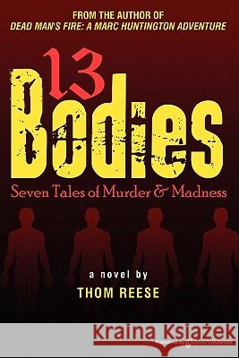 13 Bodies: Seven Tales of Murder & Madness Thom Reese 9781612320038 Speaking Volumes, LLC - książka