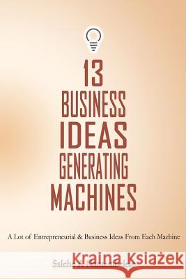 13 Business Ideas Generating Machines: A Lot of Entrepreneurial & Business Ideas From Each Machine Nantembelele, Salehe a. 9781519534538 Createspace Independent Publishing Platform - książka