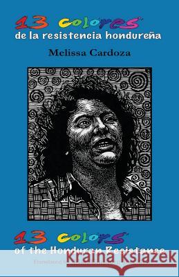 13 Colors of the Honduran Resistance: Trece colores de la resistencia hondureña Ginsberg-Jaeckle, Matt 9781539792055 Createspace Independent Publishing Platform - książka