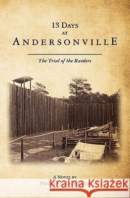 13 Days at Andersonville: The Trial of the Raiders Phillip J. Tichenor 9781449998110 Createspace - książka
