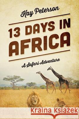 13 Days in Africa: A Safari Adventure Peterson, Kay 9781478702573 Outskirts Press - książka