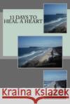 13 Days to Heal a Heart Art Lillo 9781484879290 Createspace