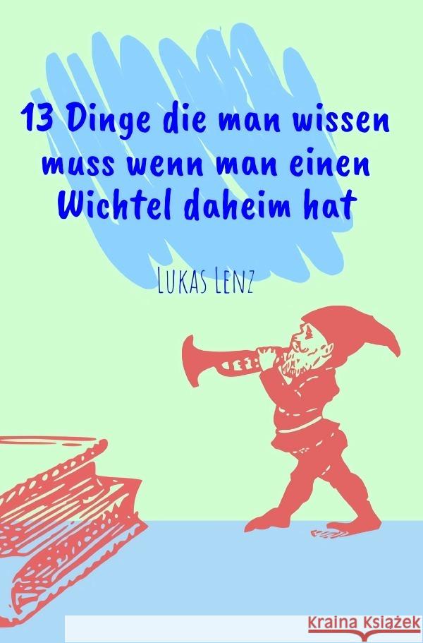 13 Dinge die man wissen muss wenn man einen Wichtel daheim hat Lenz, Lukas 9783753166780 epubli - książka