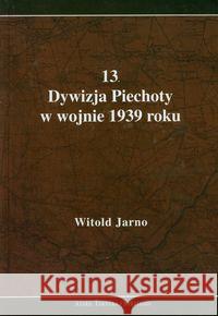 13 Dywizja Piechoty w wojnie 1939 roku Jarno Witold 9788362046386 Ajaks - książka