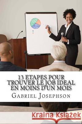 13 etapes pour trouver le job ideal en moins d'un mois Josephson, Gabriel Theo 9781483938578 Createspace - książka