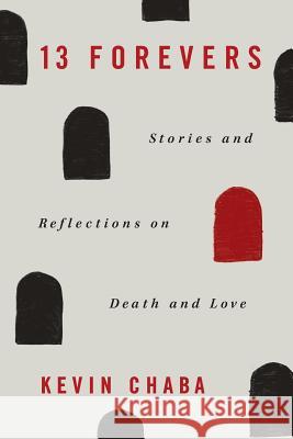 13 Forevers: Stories and Reflections on Death and Love Kevin Chaba Laura Ross Spencer Kimble 9780998880501 Kevin Chaba - książka