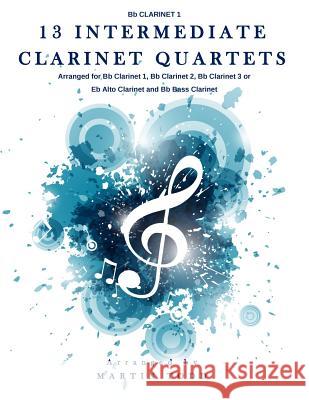 13 Intermediate Clarinet Quartets - Bb Clarinet 1 Todd, Martin 9781530400881 Createspace Independent Publishing Platform - książka