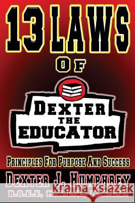 13 Laws of Dexter The Educator: Principles for Purpose and Success Humphrey, Dexter J. 9781548147303 Createspace Independent Publishing Platform - książka