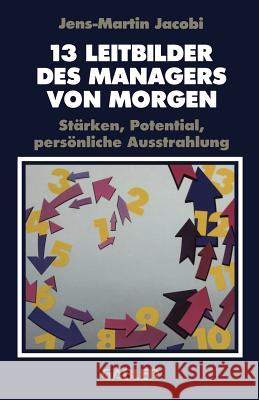 13 Leitbilder Des Managers Von Morgen: Stärken, Potential, Persönliche Ausstrahlung Jacobi, Jens-Martin 9783409191340 Gabler Verlag - książka