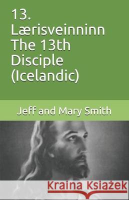 13. Lærisveinninn The 13th Disciple (Icelandic) Smith, Jeff and Mary 9781708169794 Independently Published - książka