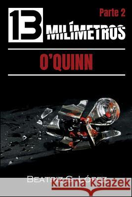 13 Milímetros (Parte 2) - O'Quinn Lopez, Beatriz G. 9781976577727 Createspace Independent Publishing Platform - książka