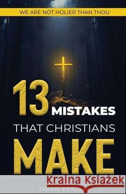 13 Mistakes That Christians Make: We Are Not Holier Than Thou Travis Peagler 9781954979055 Script Novel Publishing - książka