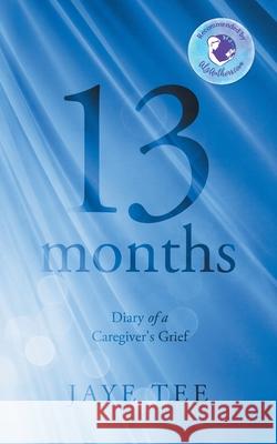 13 Months: Diary of a Caregiver's Grief Jaye Tee 9780578650821 91st & Hays Press - książka