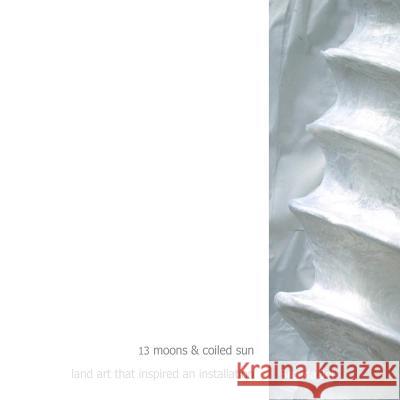 13 moons & coiled sun landart that inspired an installation Jet, Brenda 9781724253422 Createspace Independent Publishing Platform - książka
