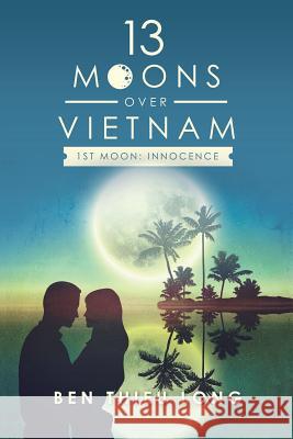 13 Moons over Vietnam-1St Moon: Innocence Ben Thieu Long 9781546278191 Authorhouse - książka