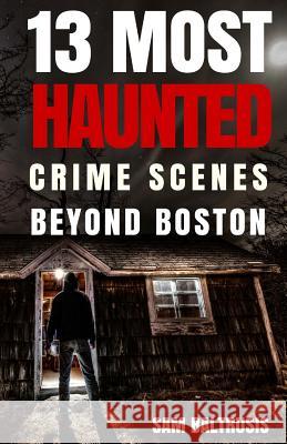 13 Most Haunted: Crime Scenes Beyond Boston Sam Baltrusis 9781537467399 Createspace Independent Publishing Platform - książka