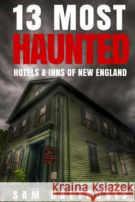 13 Most Haunted Hotels & Inns of New England Sam Baltrusis 9781976278891 Createspace Independent Publishing Platform - książka