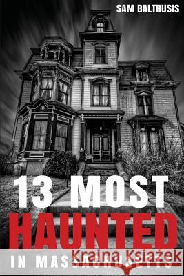 13 Most Haunted in Massachusetts Sam Baltrusis Frank C. Grace 9781516968350 Createspace - książka