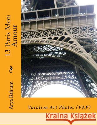 13 Paris Mon Amour: Vacation Art Photos (VAP) Bahram, Arya 9781530415281 Createspace Independent Publishing Platform - książka