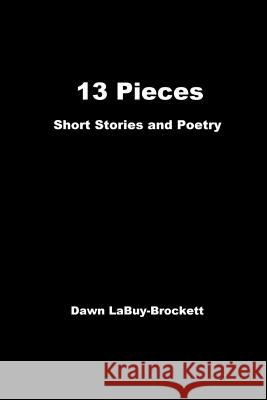 13 Pieces: Short Stories and Poetry Dawn Labuy-Brockett 9781483952543 Createspace - książka