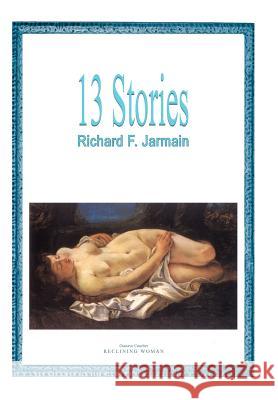 13 Stories Richard F. Jarmain 9781420801934 Authorhouse - książka