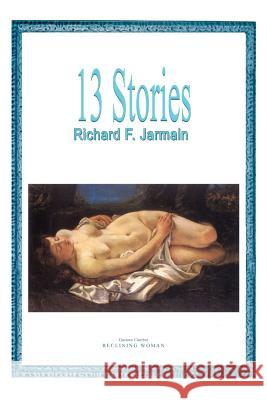 13 Stories Richard F. Jarmain 9781420801941 Authorhouse - książka