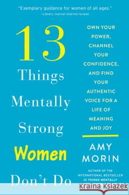 13 Things Mentally Strong Women Don't Do: Own Your Power, Channel Your Confidence, and Find Your Authentic Voice for a Life of Meaning and Joy Morin, Amy 9780062847638 William Morrow & Company - książka