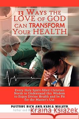 13 Ways the Love of God Can Transform Your Health And Karla Walker Ric 9781436375900 Xlibris Corporation - książka