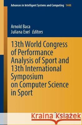 13th World Congress of Performance Analysis of Sport and 13th International Symposium on Computer Science in Sport Arnold Baca Juliana Exel 9783031317712 Springer - książka