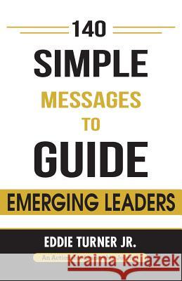 140 Simple Messages To Guide Emerging Leaders: 140 Actionable Leadership Messages for Emerging Leaders and Leaders in Transition Eddie Turner 9781616992682 Thinkaha - książka