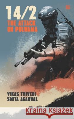 14/2: The Attack on Pulwama Smita Agarwal, Vikas Trivedi 9789354384097 Leadstart Inkstate - książka