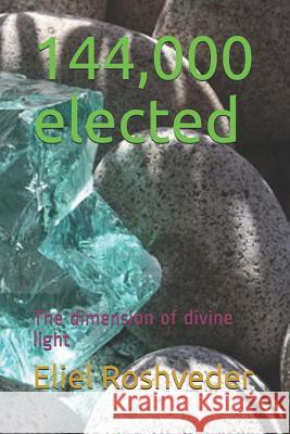 144,000 Elected: The Dimension of Divine Light Eliel Roshveder 9781720196396 Independently Published - książka