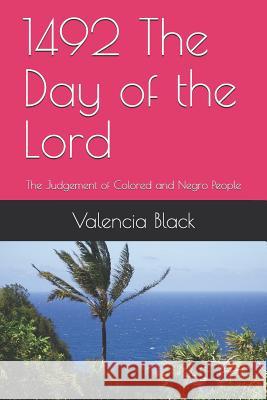 1492 the Day of the Lord: The Judgement of Colored and Negro People Valencia Black 9781797082165 Independently Published - książka