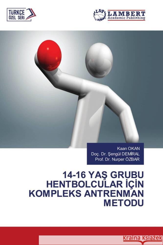 14-16 YAS GRUBU HENTBOLCULAR IÇIN KOMPLEKS ANTRENMAN METODU OKAN, Kaan, DEMIRAL, Doç. Dr. Sengül, ÖZBAR, Prof. Dr. Nurper 9786205516812 LAP Lambert Academic Publishing - książka