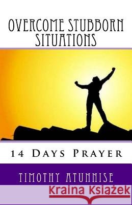 14 Days Prayer To Overcome Stubborn Situations Timothy Atunnise 9781533575715 Createspace Independent Publishing Platform - książka