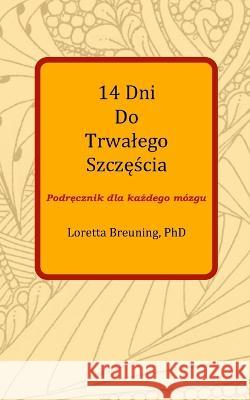 14 Dni Do Trwalego Szczęścia: Podręcznik dla każdego mozgu Dorota Rybińska Loretta Breuning, PhD  9788392690627 Wydawnictwo Dolce Mente - książka