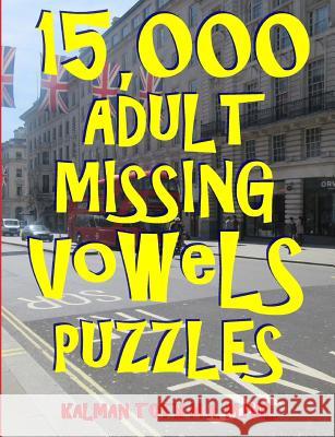 15,000 Adult Missing Vowels Puzzles: Improve Your Vocabulary While Having Fun Kalman Tot 9781719478953 Createspace Independent Publishing Platform - książka