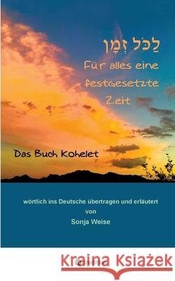 לַכֹּ֖ל זְמָ֑ן - F?r alles eine festgesetzte Zeit: Das Buch Kohelet w?rt Sonja Weise 9783384257192 Tredition Gmbh - książka